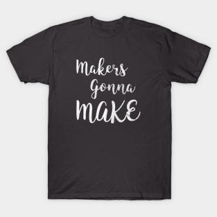 Makers gonna make T-Shirt